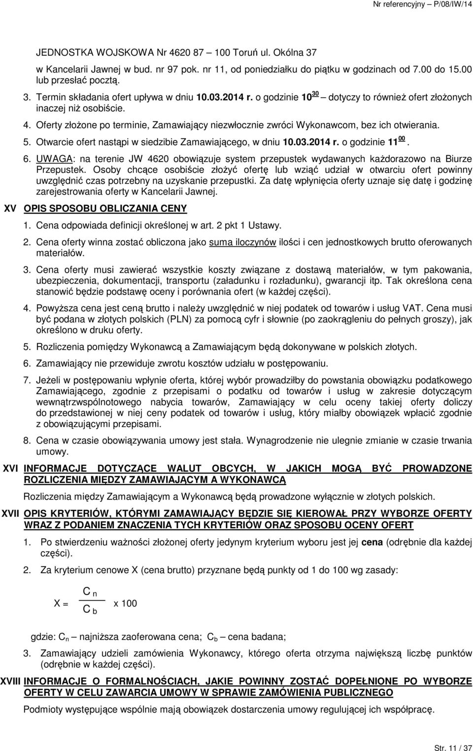 Otwarcie ofert nastąpi w siedzibie Zamawiającego, w dniu 10.03.2014 r. o godzinie 11 00. 6. UWAGA: na terenie JW 4620 obowiązuje system przepustek wydawanych kaŝdorazowo na Biurze Przepustek.