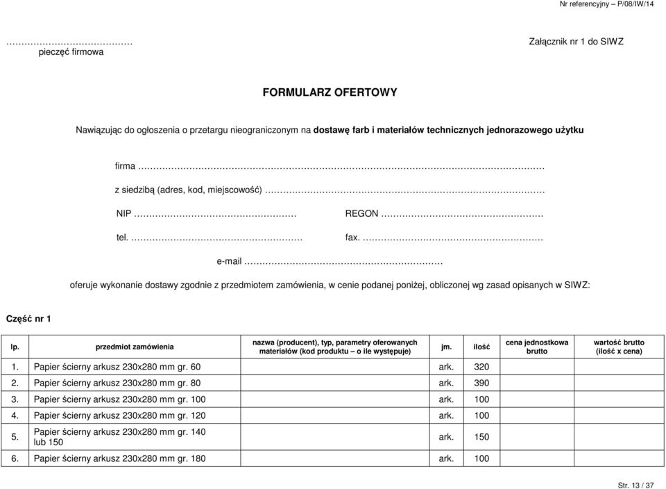 przedmiot zamówienia nazwa (producent), typ, parametry oferowanych materiałów (kod produktu o ile występuje) 1. Papier ścierny arkusz 230x280 mm gr. 60 ark. 320 2. Papier ścierny arkusz 230x280 mm gr. 80 ark.