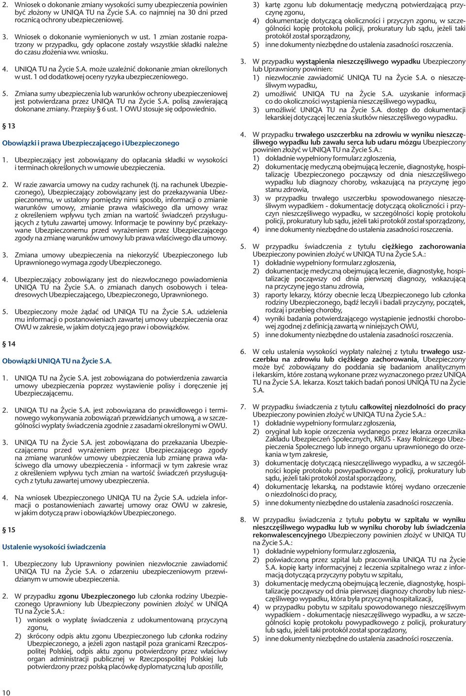 1 od dodatkowej oceny ryzyka ubezpieczeniowego. 5. Zmiana sumy ubezpieczenia lub warunków ochrony ubezpieczeniowej jest potwierdzana przez UNIQA TU na Życie S.A. polisą zawierającą dokonane zmiany.