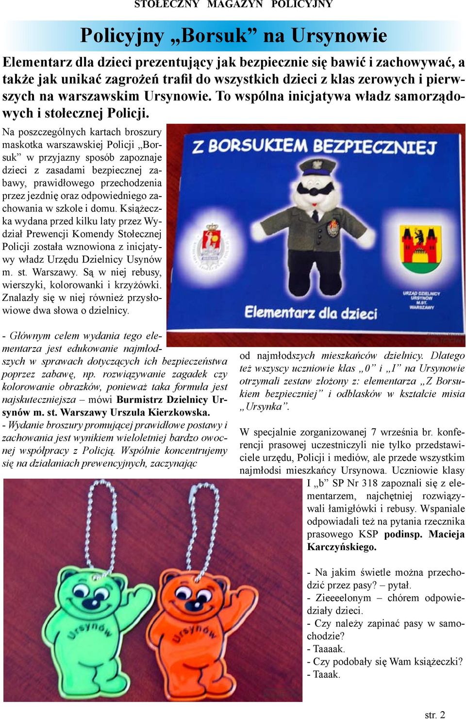 Na poszczególnych kartach broszury maskotka warszawskiej Policji Borsuk w przyjazny sposób zapoznaje dzieci z zasadami bezpiecznej zabawy, prawidłowego przechodzenia przez jezdnię oraz odpowiedniego