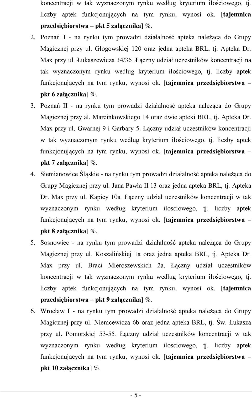 Łączny udział uczestników koncentracji na tak wyznaczonym rynku według kryterium ilościowego, tj. liczby aptek funkcjonujących na tym rynku, wynosi ok. [tajemnica przedsiębiorstwa pkt 6 załącznika] %.