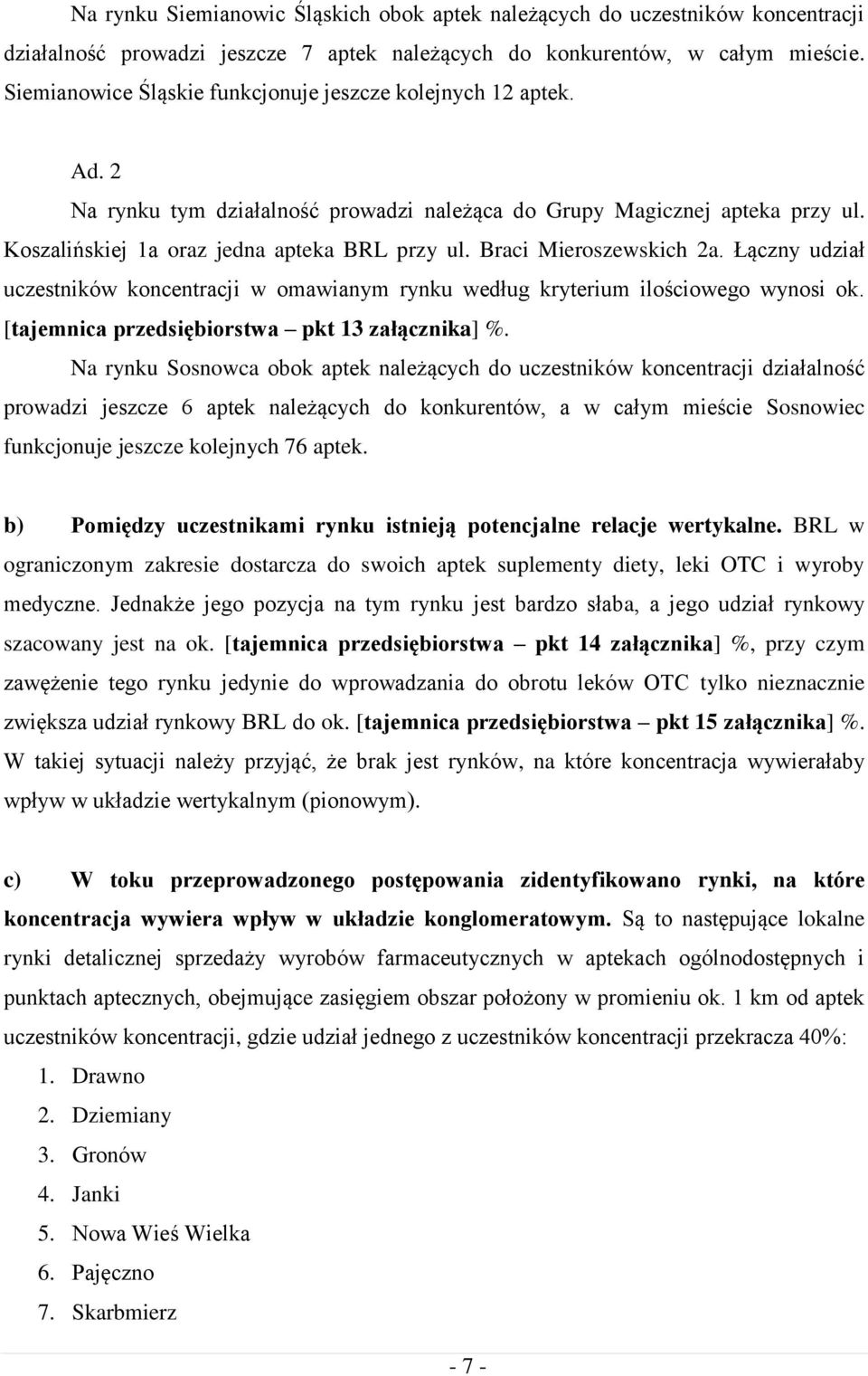 Braci Mieroszewskich 2a. Łączny udział uczestników koncentracji w omawianym rynku według kryterium ilościowego wynosi ok. [tajemnica przedsiębiorstwa pkt 13 załącznika] %.