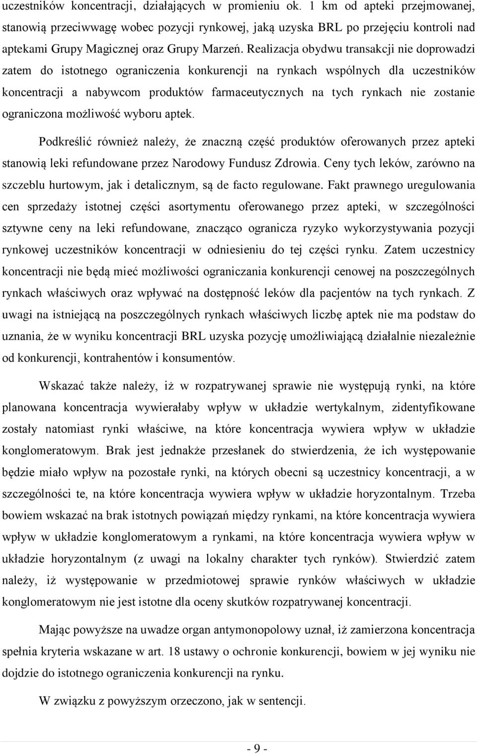 Realizacja obydwu transakcji nie doprowadzi zatem do istotnego ograniczenia konkurencji na rynkach wspólnych dla uczestników koncentracji a nabywcom produktów farmaceutycznych na tych rynkach nie