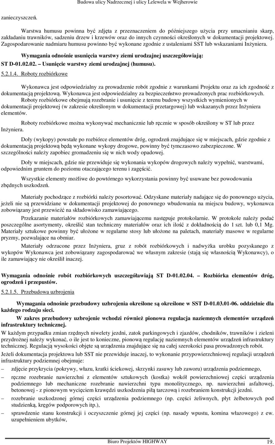 projektowej. Zagospodarowanie nadmiaru humusu powinno być wykonane zgodnie z ustaleniami SST lub wskazaniami Inżyniera. Wymagania odnośnie usunięcia warstwy ziemi urodzajnej uszczegółowiają: ST D-01.