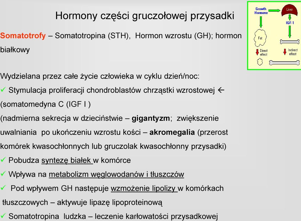 ukończeniu wzrostu kości akromegalia (przerost komórek kwasochłonnych lub gruczolak kwasochłonny przysadki) Pobudza syntezę białek w komórce Wpływa na metabolizm