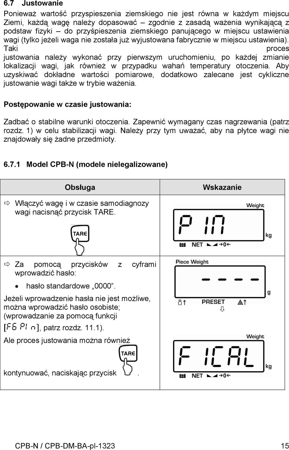 Taki proces justowania należy wykonać przy pierwszym uruchomieniu, po każdej zmianie lokalizacji wagi, jak również w przypadku wahań temperatury otoczenia.