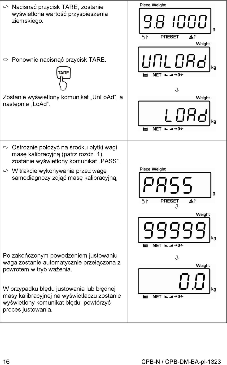 1), zostanie wyświetlony komunikat PASS. W trakcie wykonywania przez wagę samodiagnozy zdjąć masę kalibracyjną.