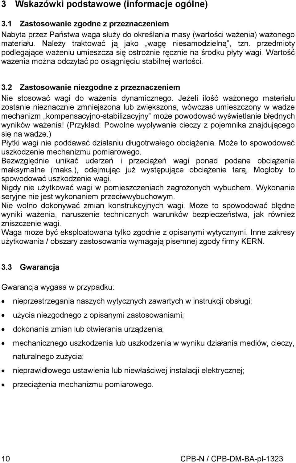 Wartość ważenia można odczytać po osiągnięciu stabilnej wartości. 3.2 Zastosowanie niezgodne z przeznaczeniem Nie stosować wagi do ważenia dynamicznego.