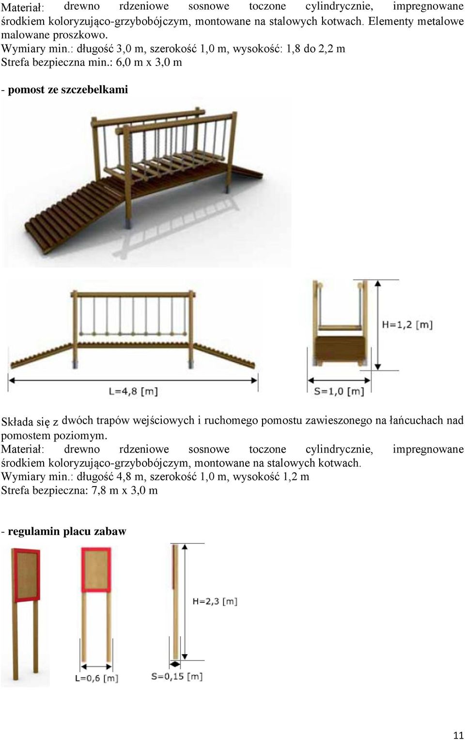 : 6,0 m x 3,0 m - pomost ze szczebelkami Składa się z dwóch trapów wejściowych i ruchomego pomostu zawieszonego na łańcuchach nad pomostem poziomym.  Wymiary min.