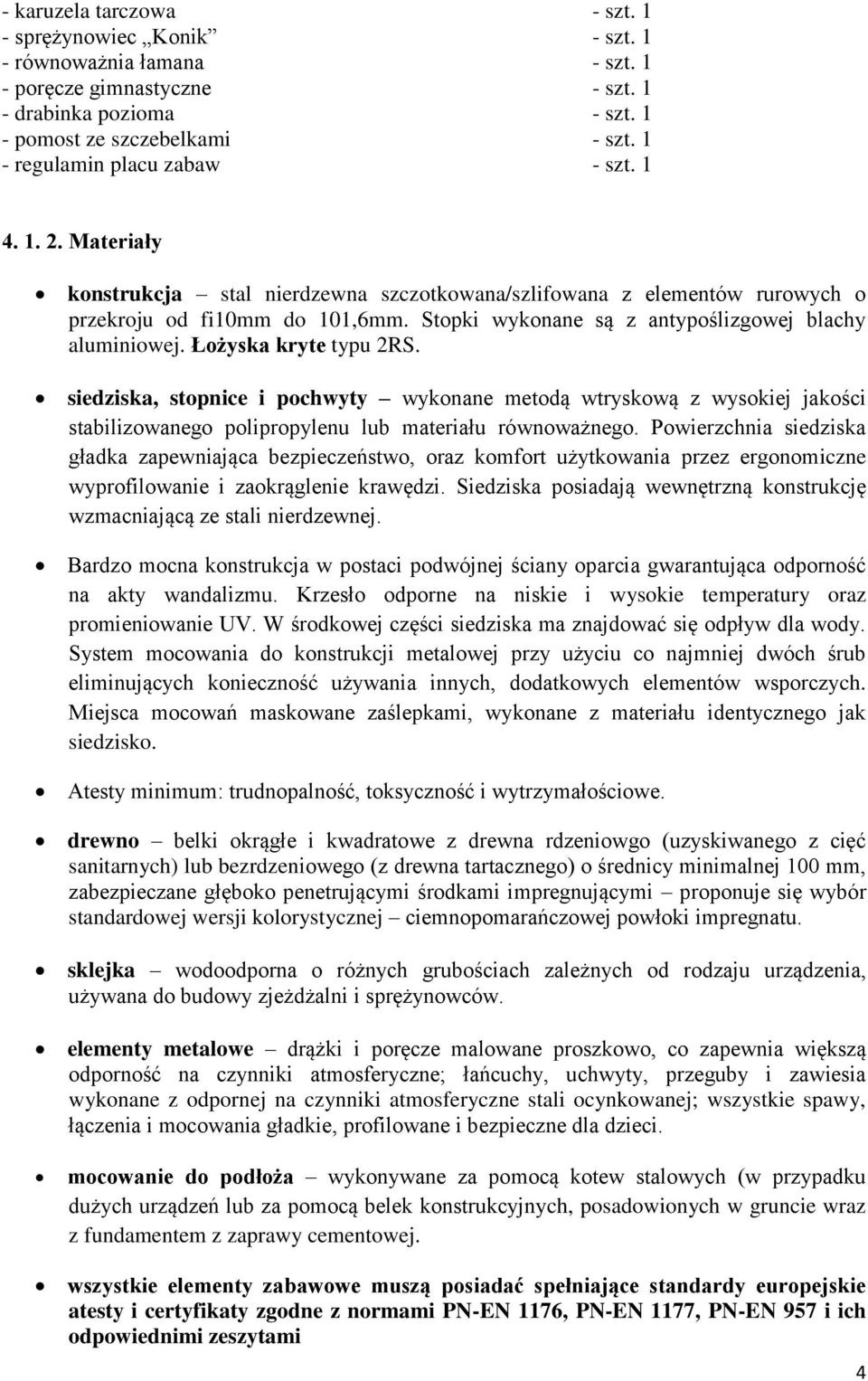 Stopki wykonane są z antypoślizgowej blachy aluminiowej. Łożyska kryte typu 2RS.