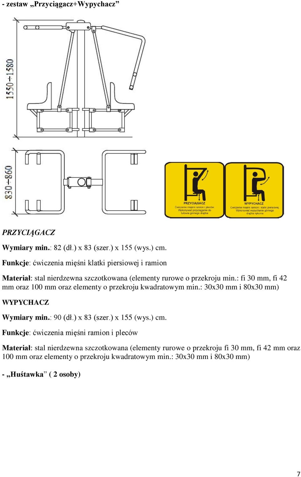 : fi 30 mm, fi 42 mm oraz 100 mm oraz elementy o przekroju kwadratowym min.: 30x30 mm i 80x30 mm) WYPYCHACZ Wymiary min.: 90 (dł.) x 83 (szer.