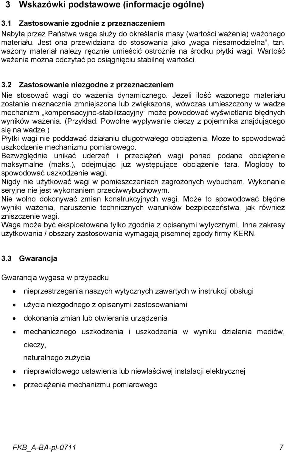 Wartość ważenia można odczytać po osiągnięciu stabilnej wartości. 3.2 Zastosowanie niezgodne z przeznaczeniem Nie stosować wagi do ważenia dynamicznego.