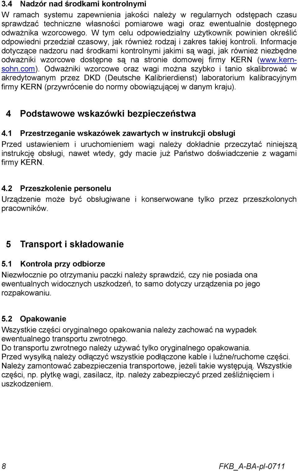 Informacje dotyczące nadzoru nad środkami kontrolnymi jakimi są wagi, jak również niezbędne odważniki wzorcowe dostępne są na stronie domowej firmy KERN (www.kernsohn.com).