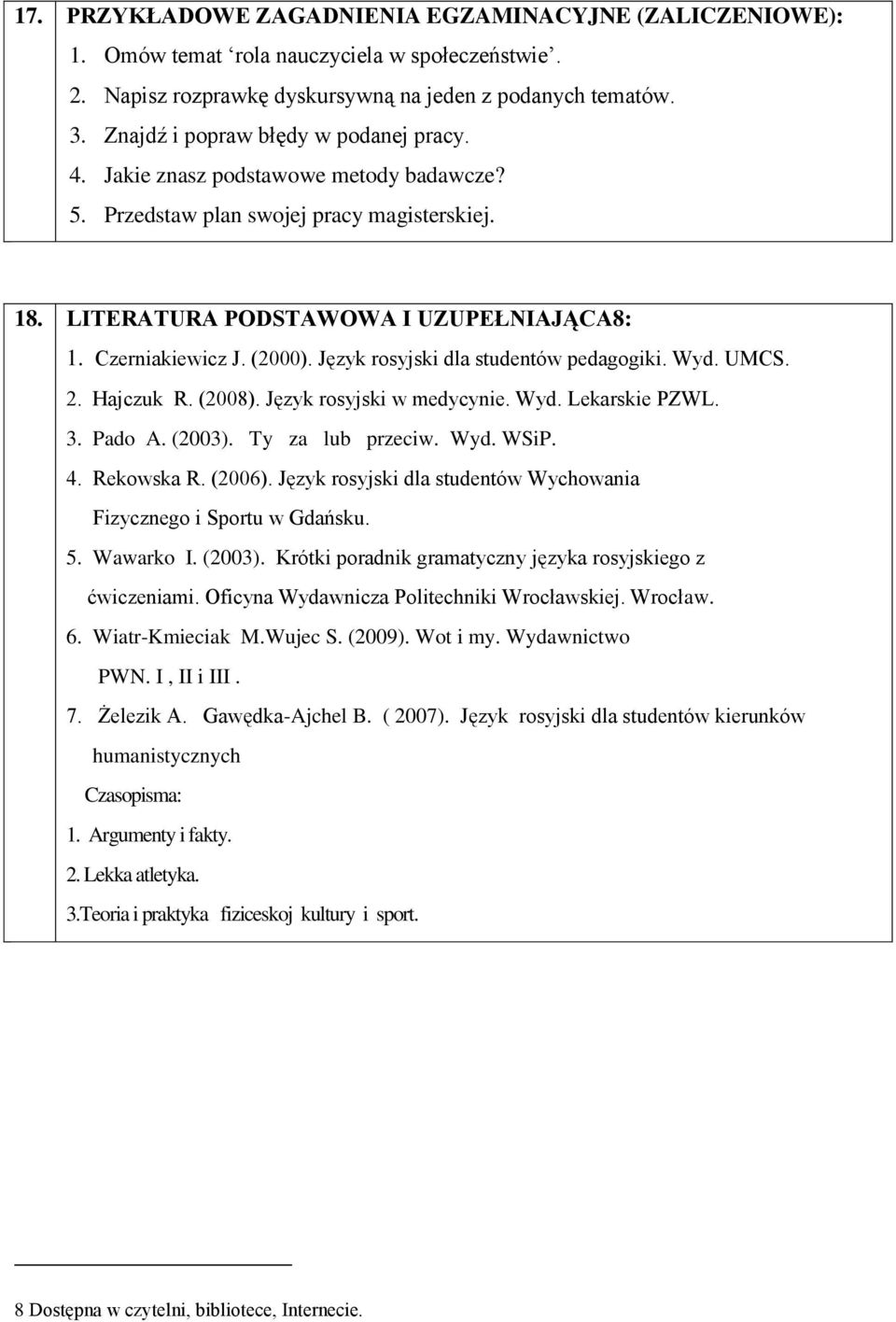 Język rosyjski dla studentów pedagogiki. Wyd. UMCS. 2. Hajczuk R. (2008). Język rosyjski w medycynie. Wyd. Lekarskie PZWL. 3. Pado A. (2003). Ty za lub przeciw. Wyd. WSiP. 4. Rekowska R. (2006).