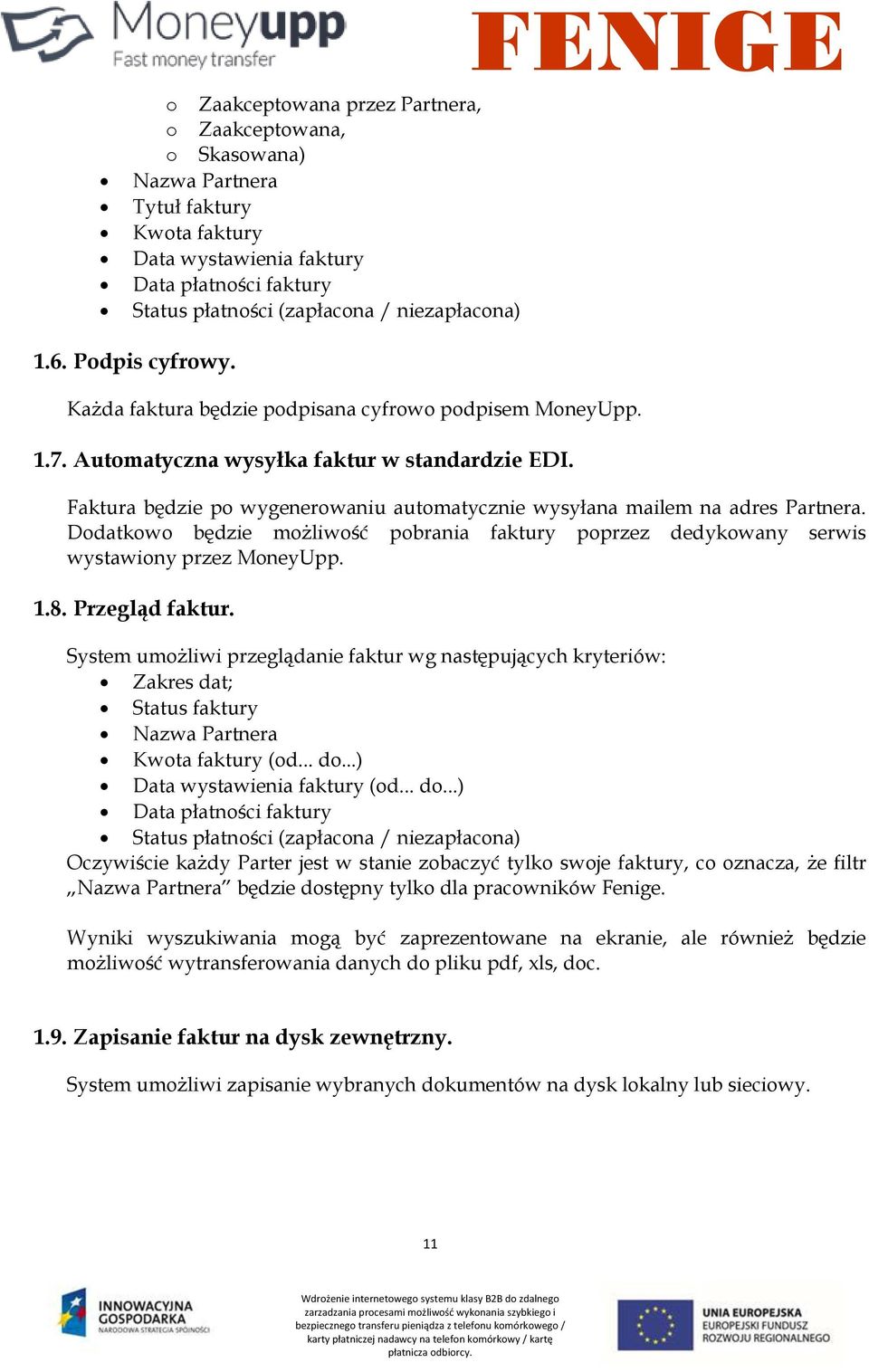 Faktura będzie po wygenerowaniu automatycznie wysyłana mailem na adres Partnera. Dodatkowo będzie możliwość pobrania faktury poprzez dedykowany serwis wystawiony przez MoneyUpp. 1.8. Przegląd faktur.