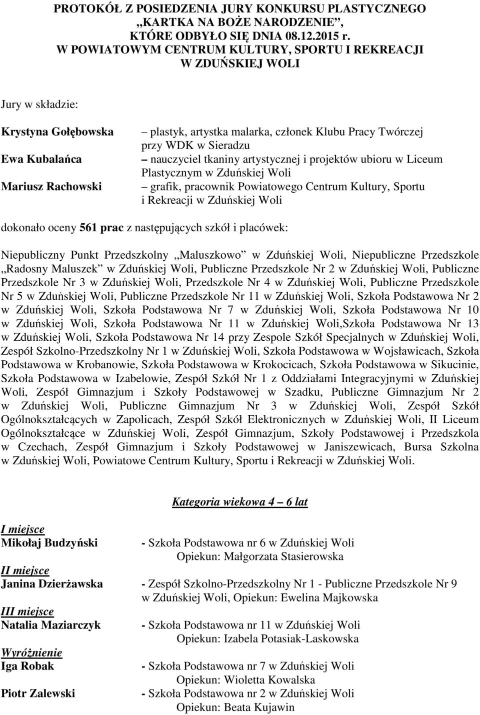 w Sieradzu nauczyciel tkaniny artystycznej i projektów ubioru w Liceum Plastycznym w Zduńskiej Woli grafik, pracownik Powiatowego Centrum Kultury, Sportu i Rekreacji w Zduńskiej Woli dokonało oceny