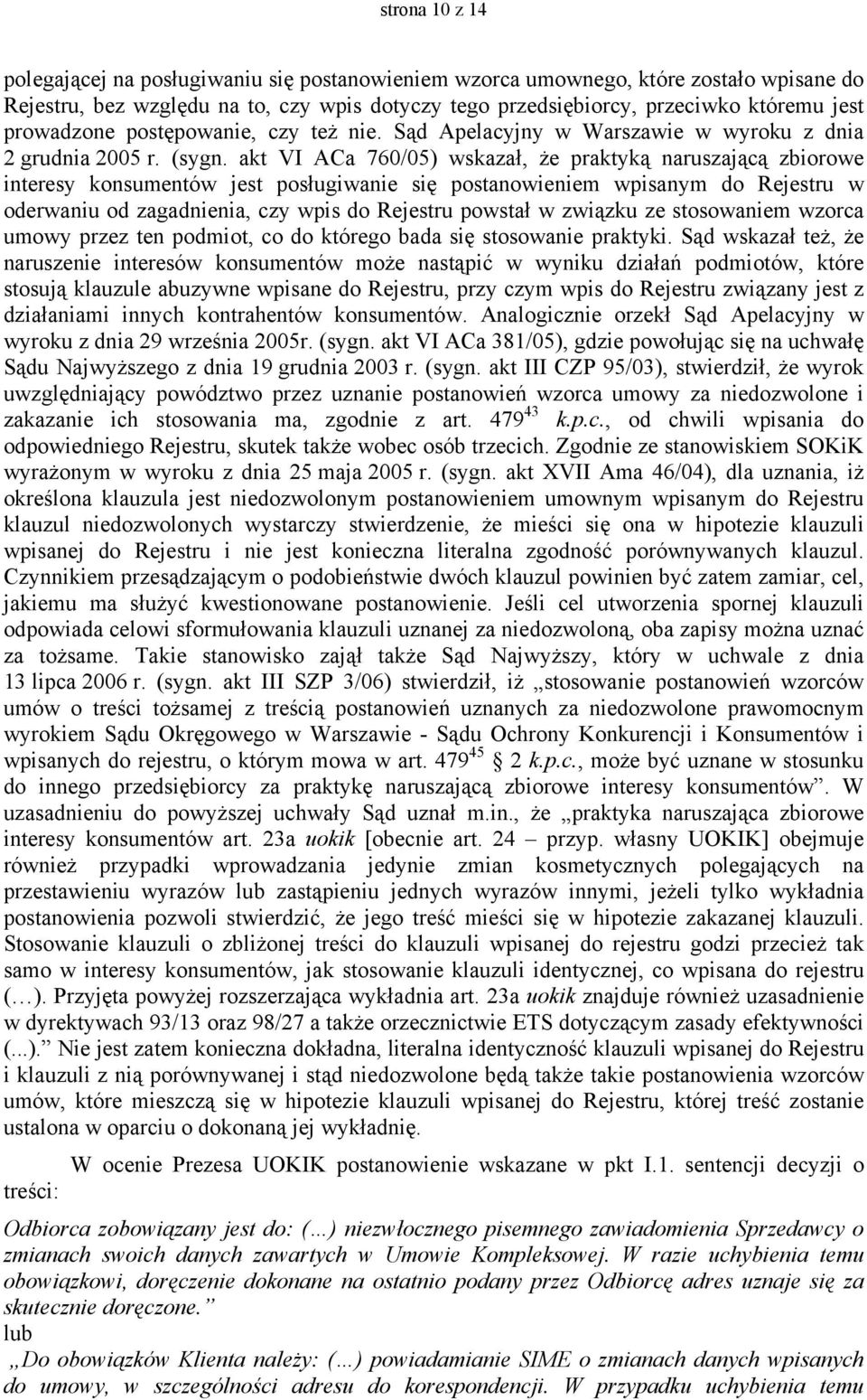 akt VI ACa 760/05) wskazał, że praktyką naruszającą zbiorowe interesy konsumentów jest posługiwanie się postanowieniem wpisanym do Rejestru w oderwaniu od zagadnienia, czy wpis do Rejestru powstał w