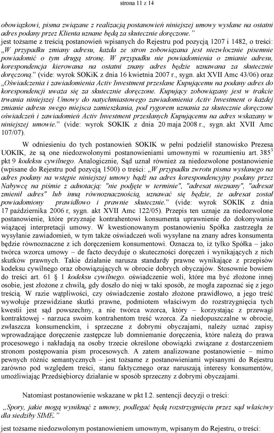 stronę. W przypadku nie powiadomienia o zmianie adresu, korespondencja kierowana na ostatni znany adres będzie uznawana za skutecznie doręczoną. (vide: wyrok SOKiK z dnia 16 kwietnia 2007 r., sygn.