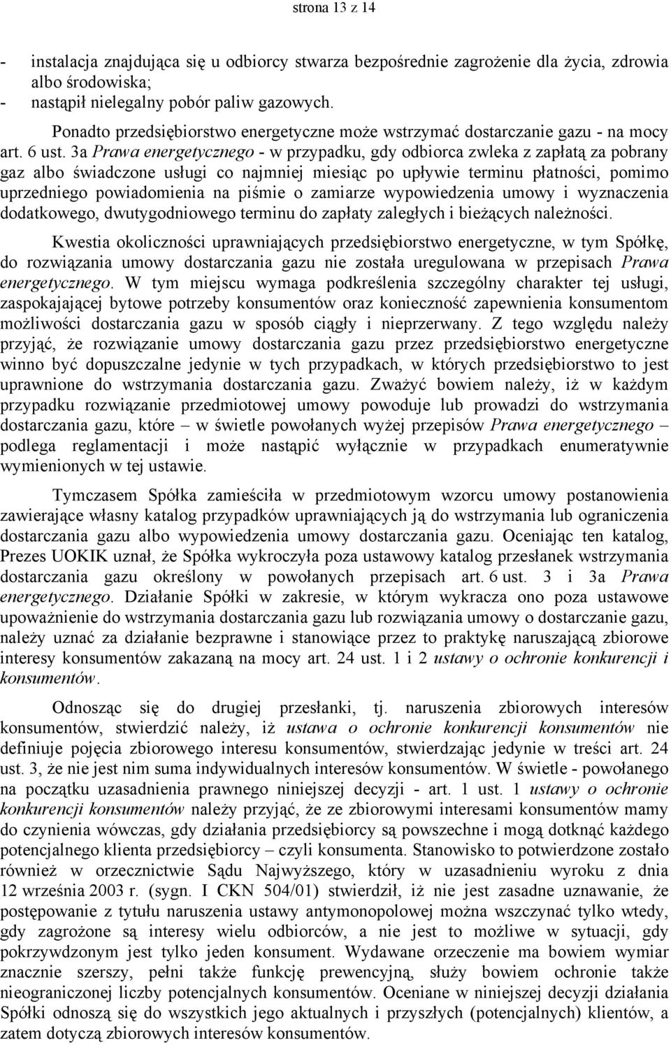 3a Prawa energetycznego - w przypadku, gdy odbiorca zwleka z zapłatą za pobrany gaz albo świadczone usługi co najmniej miesiąc po upływie terminu płatności, pomimo uprzedniego powiadomienia na piśmie