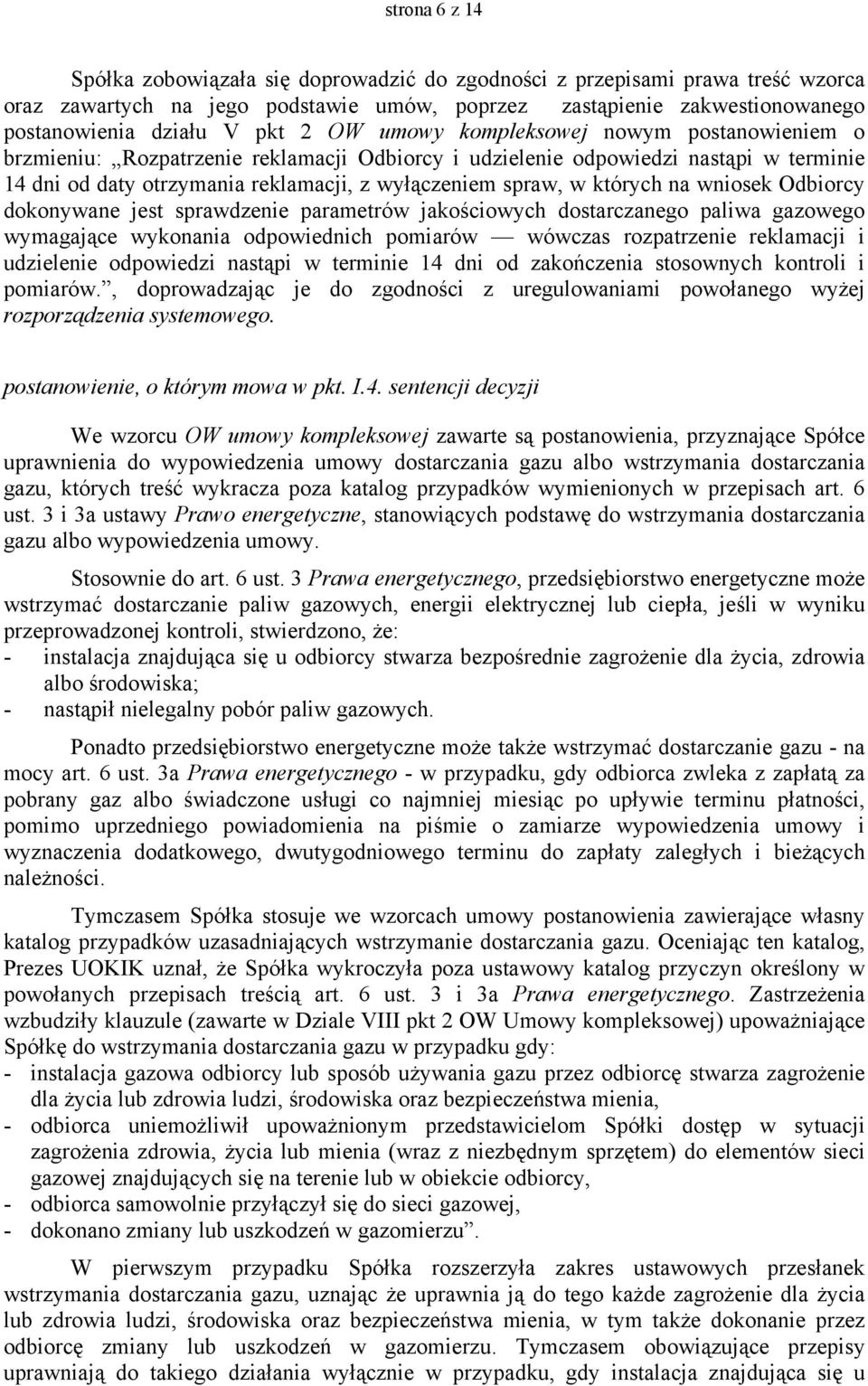 których na wniosek Odbiorcy dokonywane jest sprawdzenie parametrów jakościowych dostarczanego paliwa gazowego wymagające wykonania odpowiednich pomiarów wówczas rozpatrzenie reklamacji i udzielenie