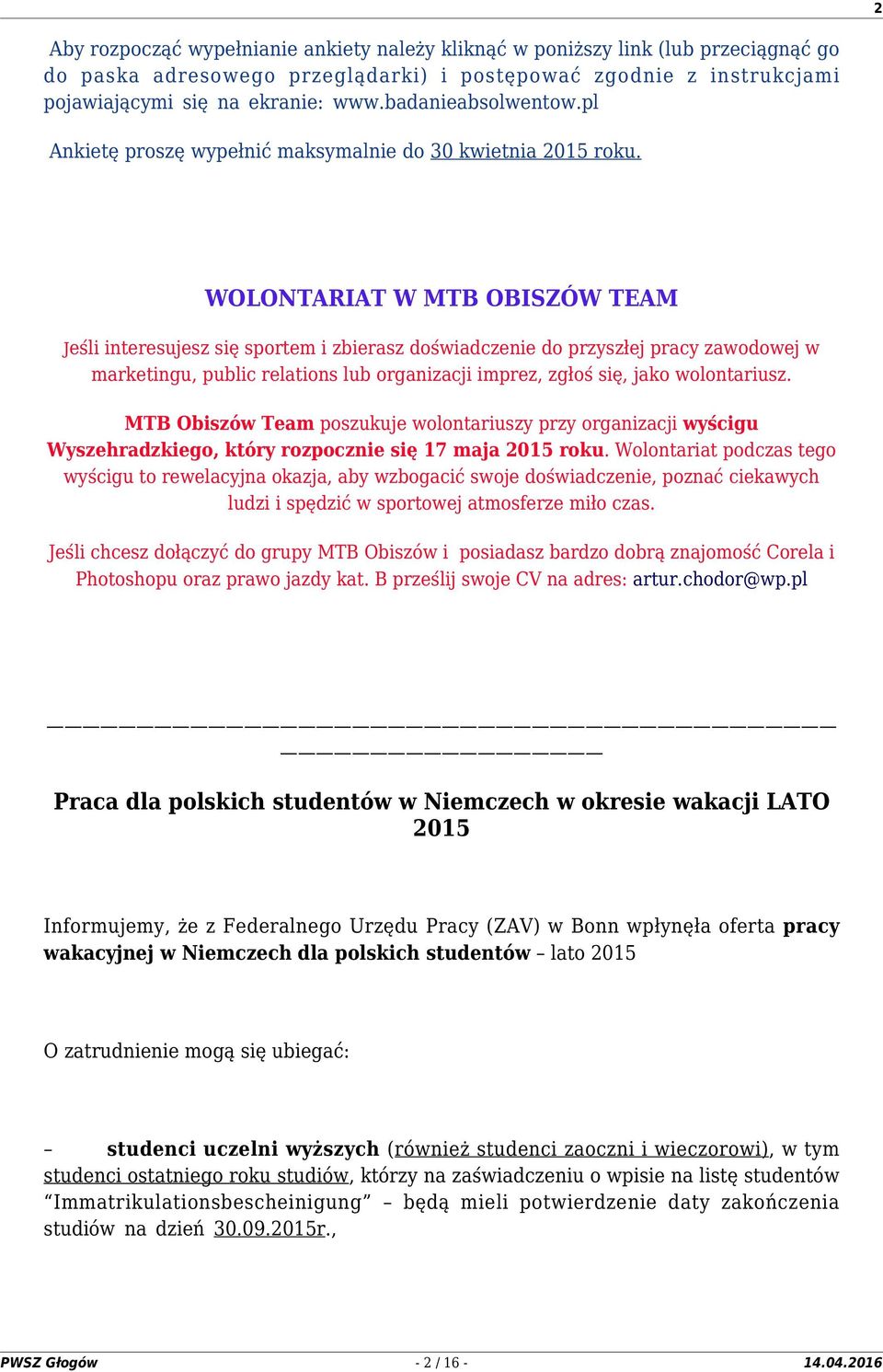 WOLONTARIAT W MTB OBISZÓW TEAM Jeśli interesujesz się sportem i zbierasz doświadczenie do przyszłej pracy zawodowej w marketingu, public relations lub organizacji imprez, zgłoś się, jako wolontariusz.