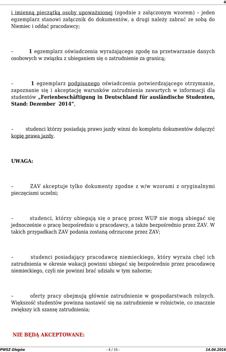 się i akceptację warunków zatrudnienia zawartych w informacji dla studentów Ferienbeschäftigung in Deutschland für ausländische Studenten, Stand: Dezember 2014, studenci którzy posiadają prawo jazdy