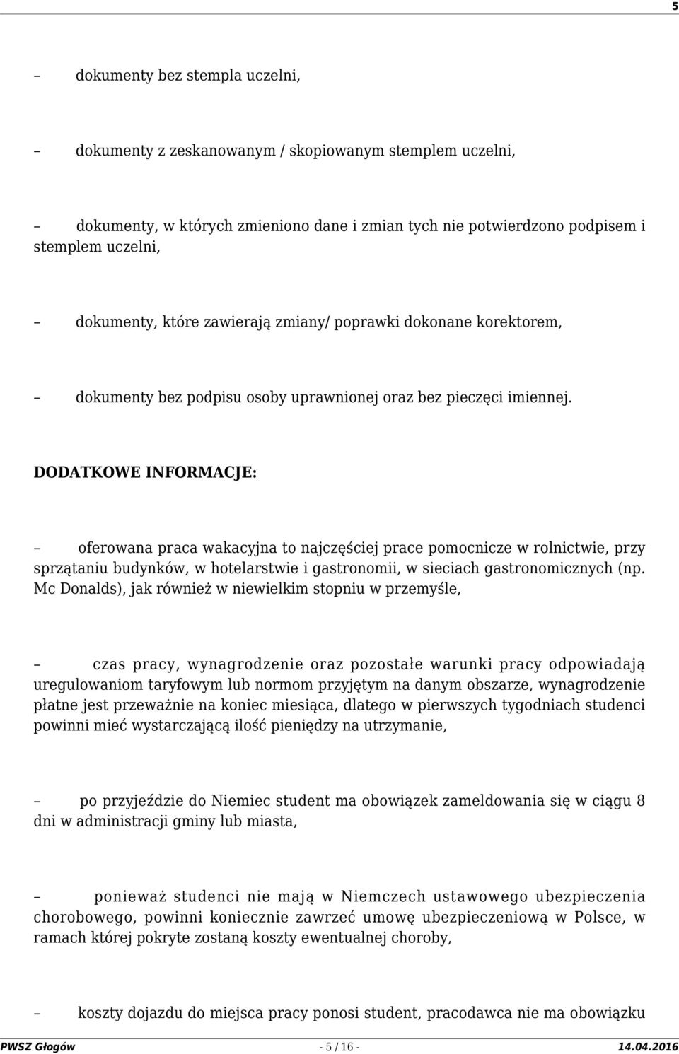 DODATKOWE INFORMACJE: oferowana praca wakacyjna to najczęściej prace pomocnicze w rolnictwie, przy sprzątaniu budynków, w hotelarstwie i gastronomii, w sieciach gastronomicznych (np.