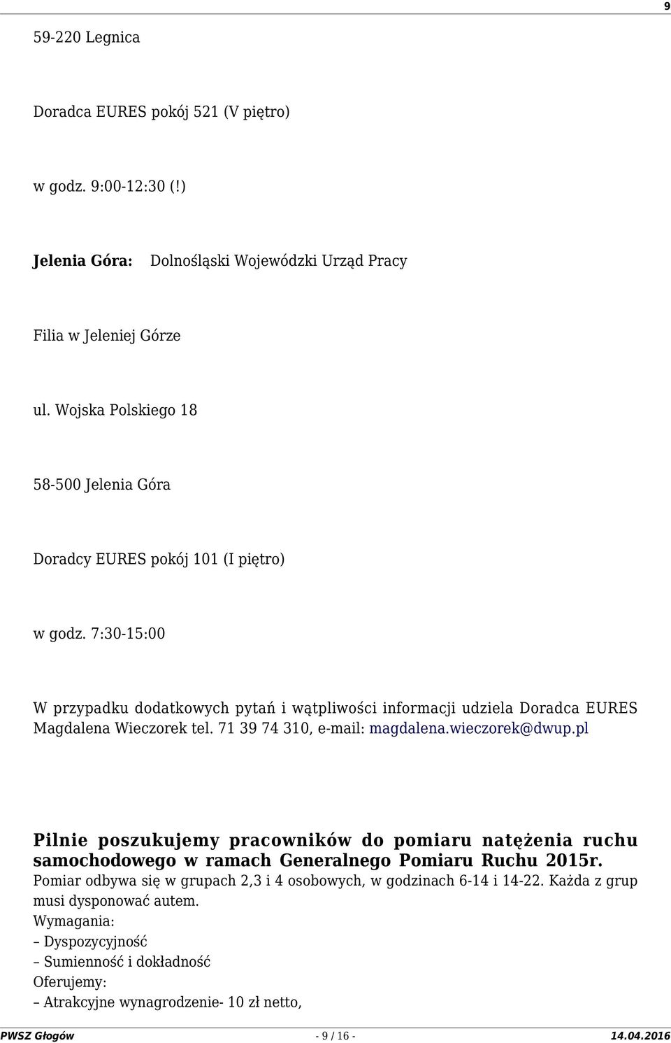 7:30-15:00 W przypadku dodatkowych pytań i wątpliwości informacji udziela Doradca EURES Magdalena Wieczorek tel. 71 39 74 310, e-mail: magdalena.wieczorek@dwup.