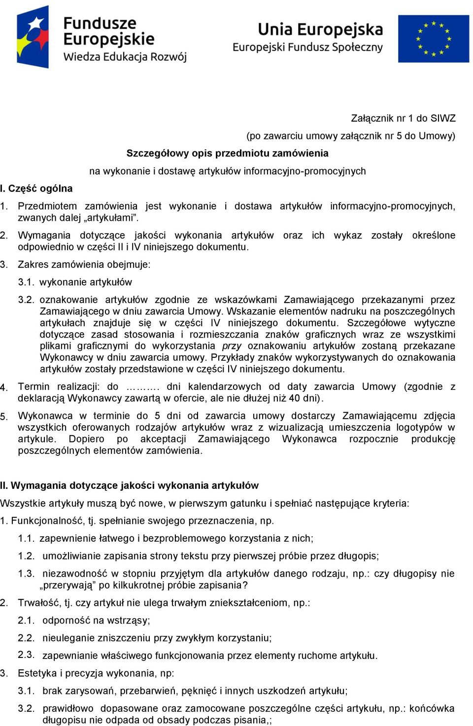 Wymagania dotyczące jakości wykonania artykułów oraz ich wykaz zostały określone odpowiednio w części II i IV niniejszego dokumentu. 3. Zakres zamówienia obejmuje: 3.1. wykonanie artykułów 3.2.