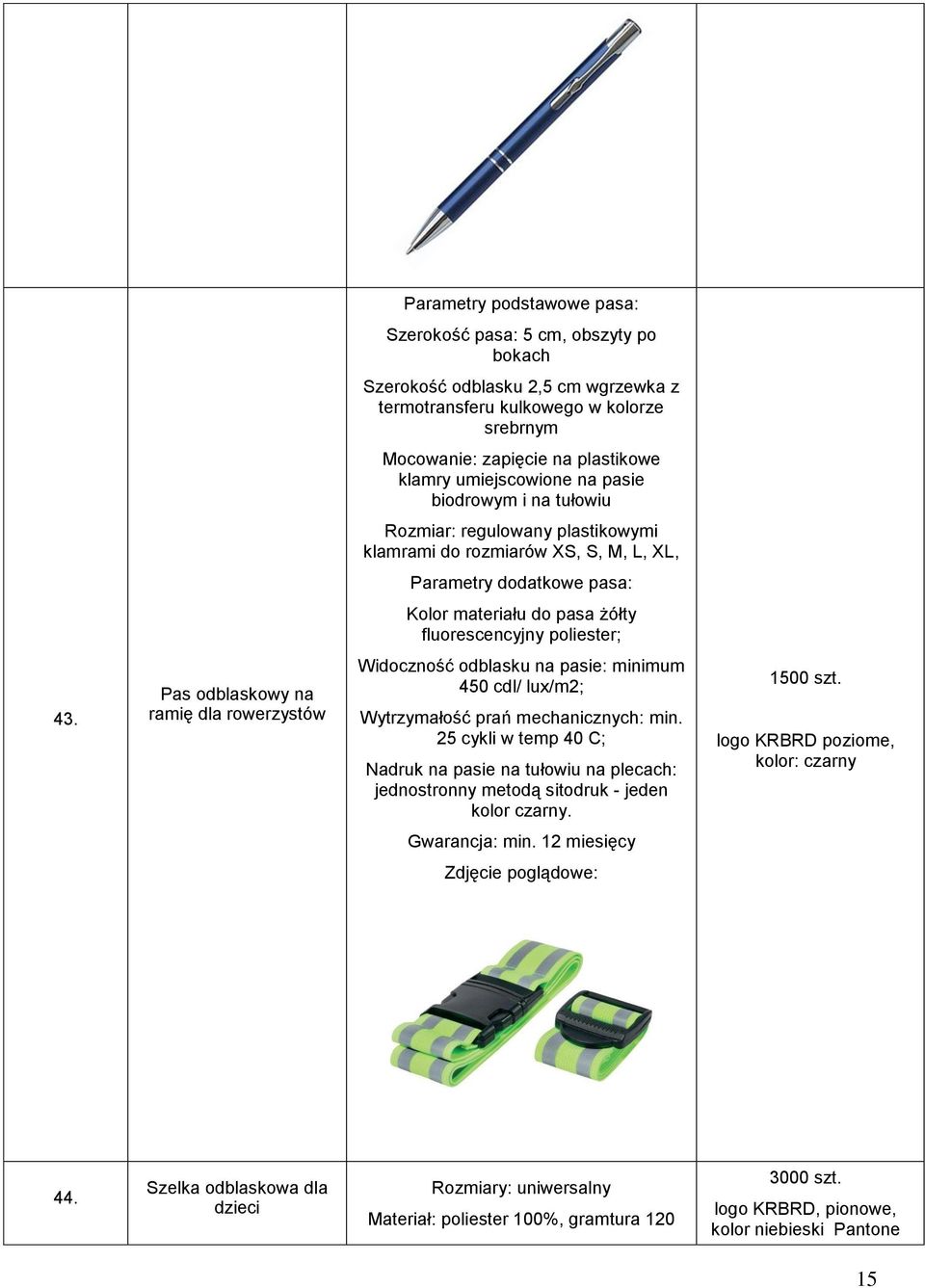 poliester; 43. Pas odblaskowy na ramię dla rowerzystów Widoczność odblasku na pasie: minimum 450 cdl/ lux/m2; Wytrzymałość prań mechanicznych: min.