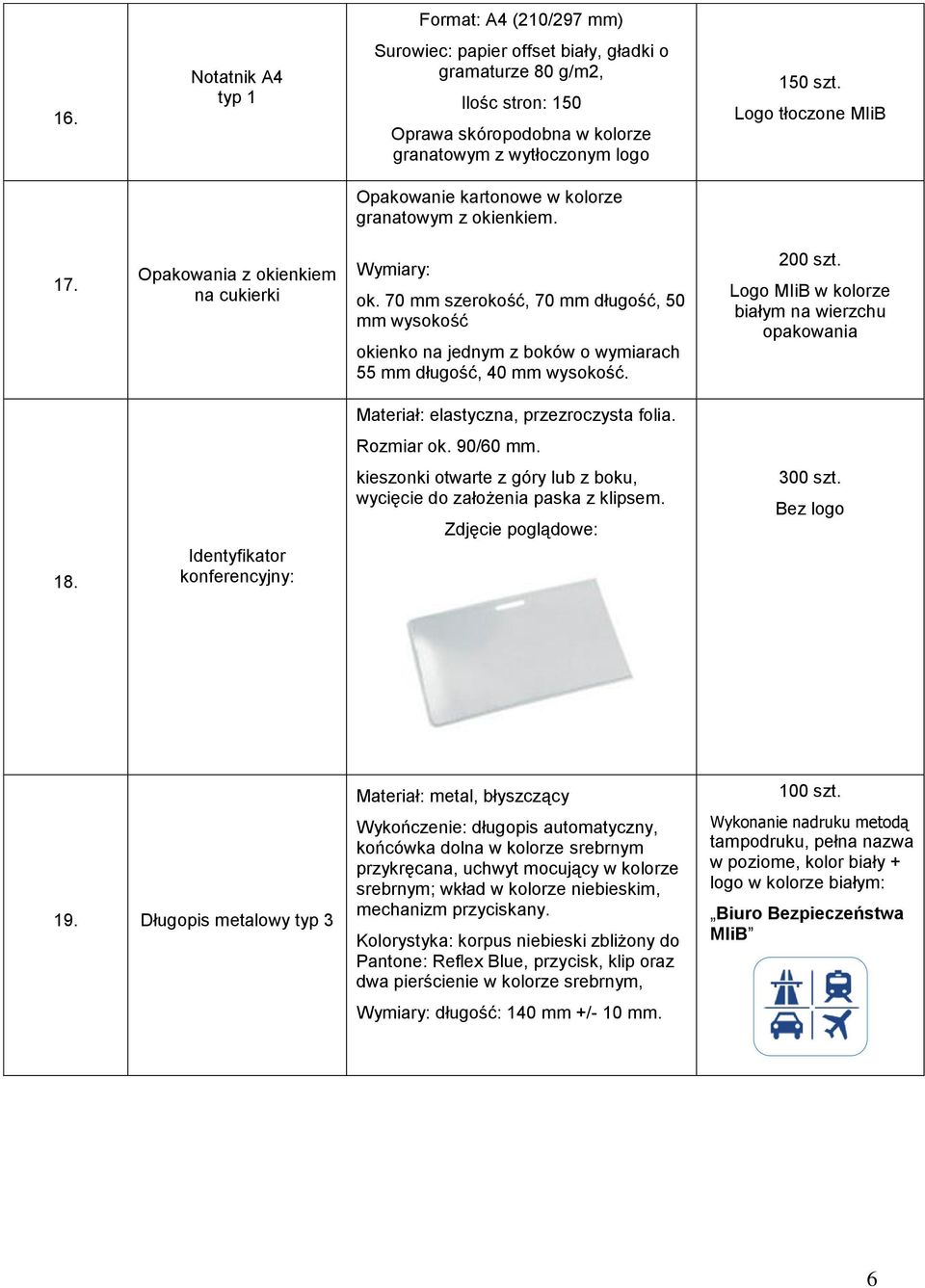 70 mm szerokość, 70 mm długość, 50 mm wysokość okienko na jednym z boków o wymiarach 55 mm długość, 40 mm wysokość. 200 szt. na wierzchu opakowania Materiał: elastyczna, przezroczysta folia.