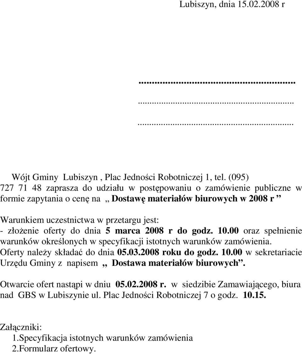 złoŝenie oferty do dnia 5 marca 2008 r do godz. 10.00 oraz spełnienie warunków określonych w specyfikacji istotnych warunków zamówienia. Oferty naleŝy składać do dnia 05.03.2008 roku do godz.