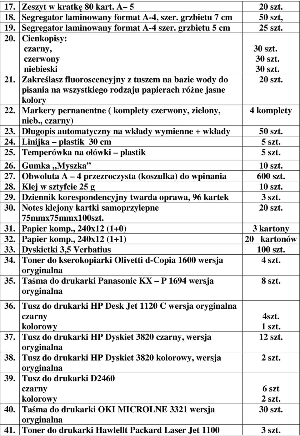 Markery pernanentne ( komplety czerwony, zielony, nieb., czarny) 23. Długopis automatyczny na wkłady wymienne + wkłady 50 szt. 24. Linijka plastik 30 cm 5 szt. 25. Temperówka na ołówki plastik 5 szt.