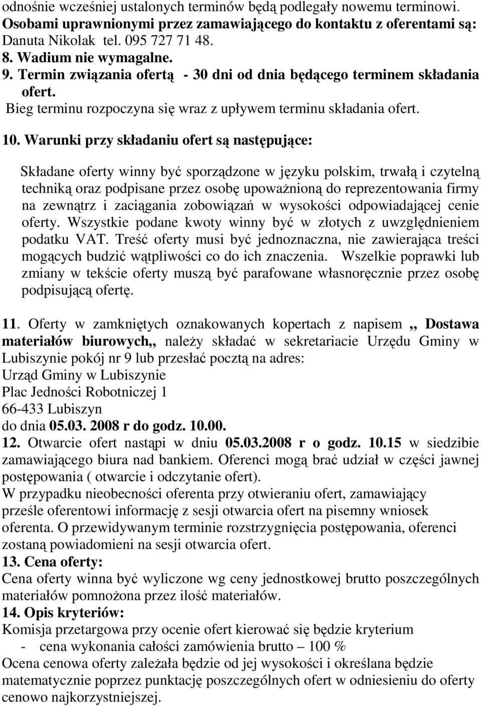 Warunki przy składaniu ofert są następujące: Składane oferty winny być sporządzone w języku polskim, trwałą i czytelną techniką oraz podpisane przez osobę upowaŝnioną do reprezentowania firmy na