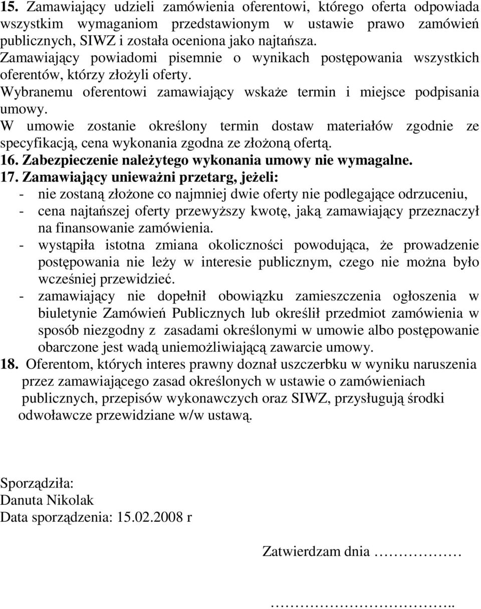 W umowie zostanie określony termin dostaw materiałów zgodnie ze specyfikacją, cena wykonania zgodna ze złoŝoną ofertą. 16. Zabezpieczenie naleŝytego wykonania umowy nie wymagalne. 17.