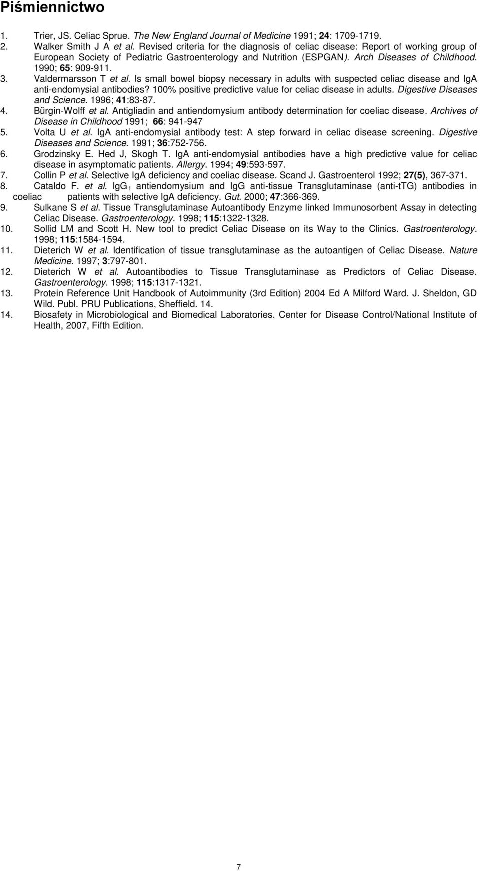 3. Valdermarsson T et al. Is small bowel biopsy necessary in adults with suspected celiac disease and IgA anti-endomysial antibodies? 100% positive predictive value for celiac disease in adults.