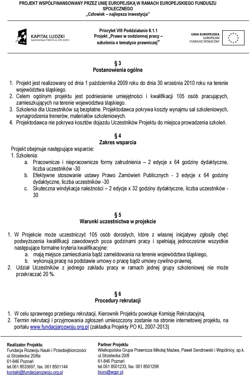 3. Szkolenia dla Uczestników są bezpłatne. Projektodawca pokrywa koszty wynajmu sal szkoleniowych, wynagrodzenia trenerów, materiałów szkoleniowych. 4.