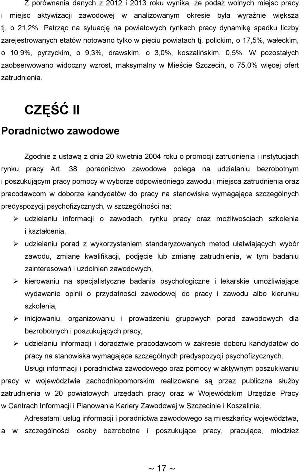 polickim, o 17,5%, wałeckim, o 1,9%, pyrzyckim, o 9,3%, drawskim, o 3,%, koszalińskim,,5%. W pozostałych zaobserwowano widoczny wzrost, maksymalny w Mieście Szczecin, o 75,% więcej ofert zatrudnienia.