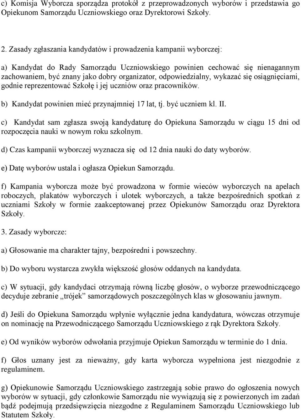 odpowiedzialny, wykazać się osiągnięciami, godnie reprezentować Szkołę i jej uczniów oraz pracowników. b) Kandydat powinien mieć przynajmniej 17 lat, tj. być uczniem kl. II.