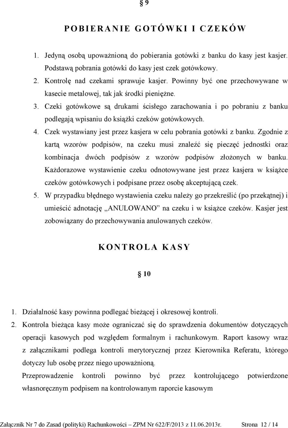 Czeki gotówkowe są drukami ścisłego zarachowania i po pobraniu z banku podlegają wpisaniu do książki czeków gotówkowych. 4. Czek wystawiany jest przez kasjera w celu pobrania gotówki z banku.