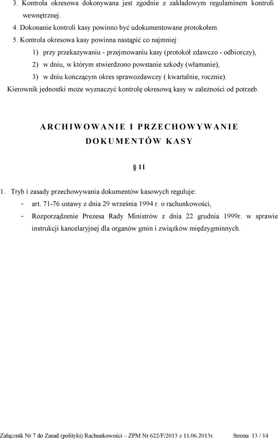 kończącym okres sprawozdawczy ( kwartalnie, rocznie). Kierownik jednostki może wyznaczyć kontrolę okresową kasy w zależności od potrzeb.