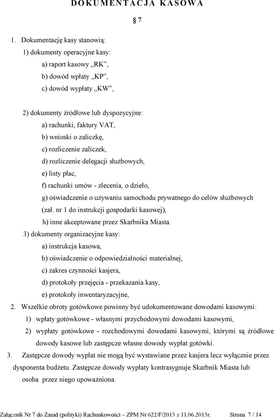 zaliczkę, c) rozliczenie zaliczek, d) rozliczenie delegacji służbowych, e) listy płac, f) rachunki umów - zlecenia, o dzieło, g) oświadczenie o używaniu samochodu prywatnego do celów służbowych (zał.