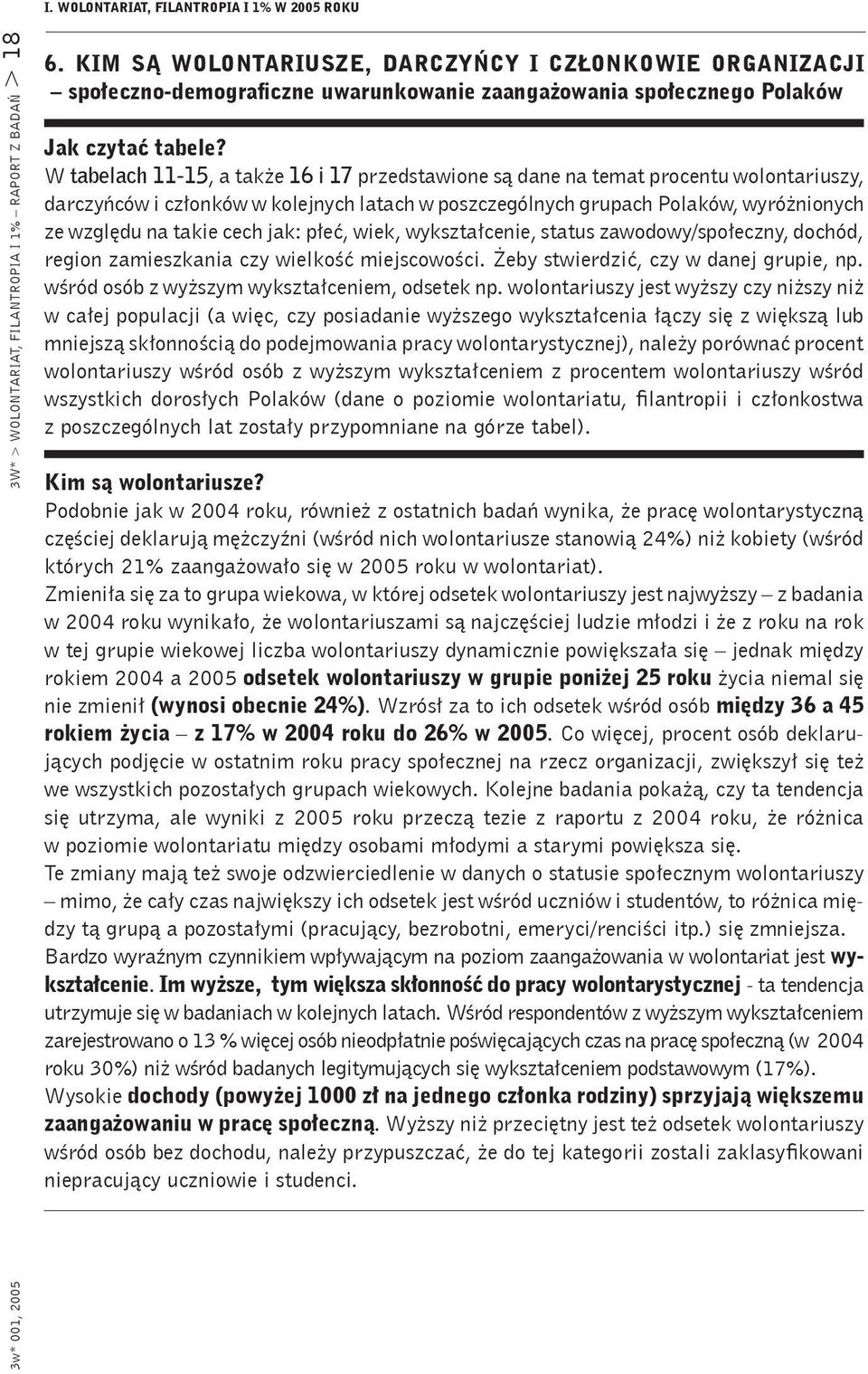 W tabelach 11-15, a także 16 i 17 przedstawione są dane na temat procentu wolontariuszy, darczyńców i członków w kolejnych latach w poszczególnych grupach Polaków, wyróżnionych ze względu na takie