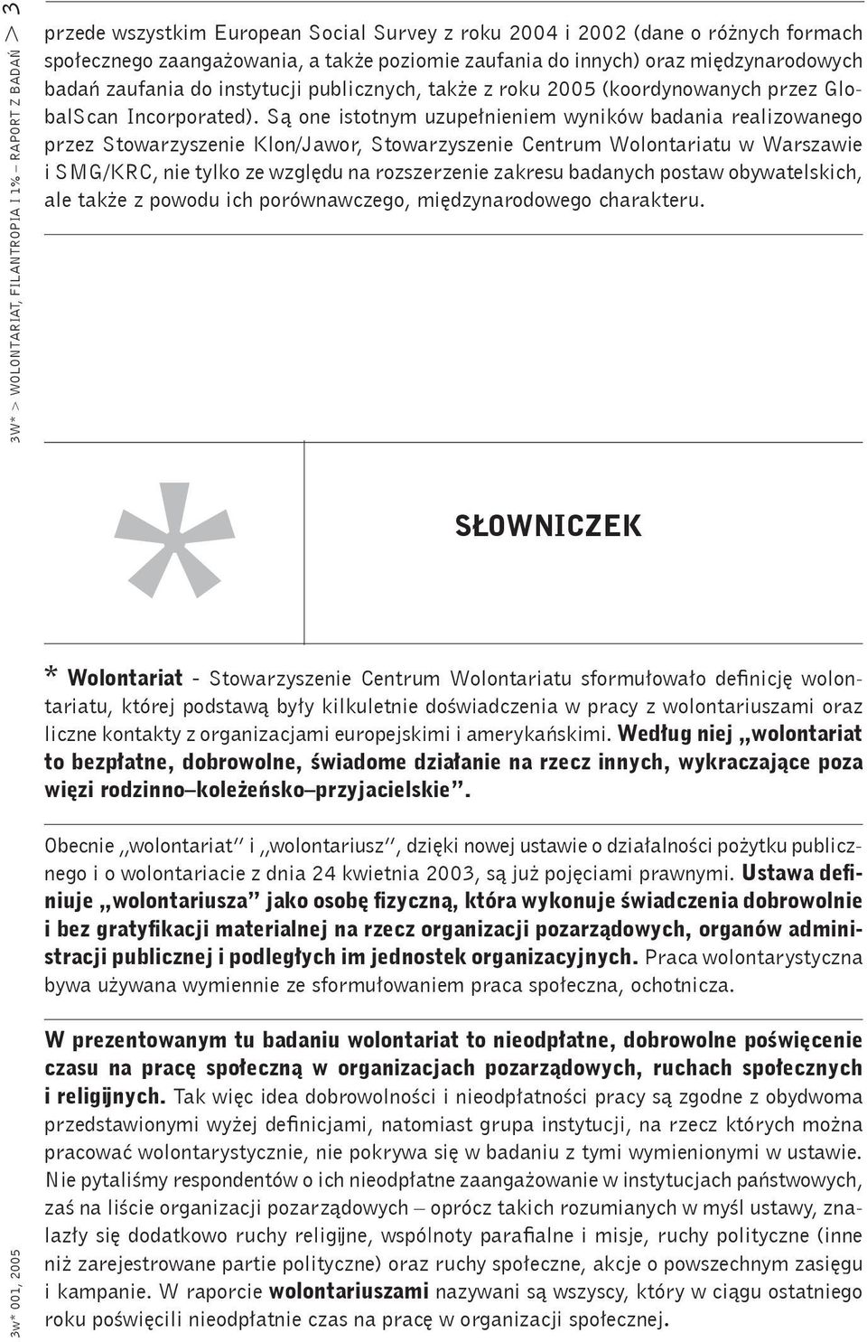 Są one istotnym uzupełnieniem wyników badania realizowanego przez Stowarzyszenie Klon/Jawor, Stowarzyszenie Centrum Wolontariatu w Warszawie i SMG/KRC, nie tylko ze względu na rozszerzenie zakresu