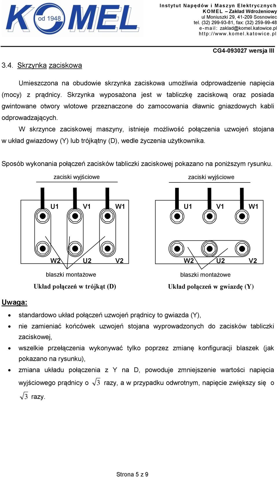 W skrzynce zaciskowej maszyny, istnieje możliwość połączenia uzwojeń stojana w układ gwiazdowy (Y) lub trójkątny (D), wedle życzenia użytkownika.