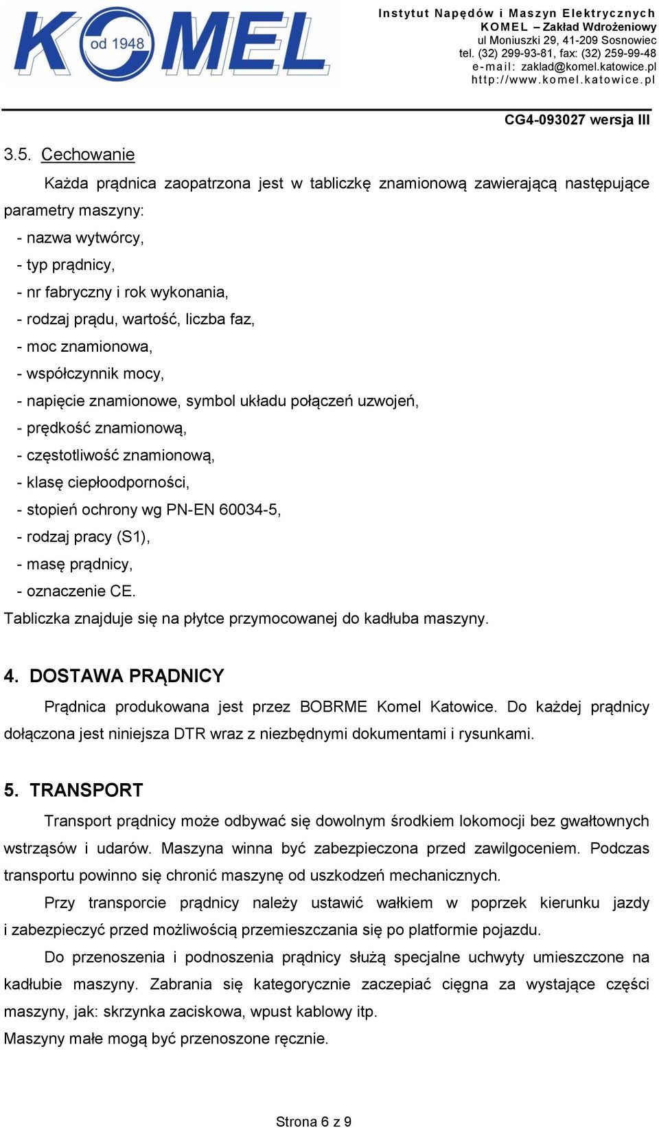 stopień ochrony wg PN-EN 60034-5, - rodzaj pracy (S1), - masę prądnicy, - oznaczenie CE. Tabliczka znajduje się na płytce przymocowanej do kadłuba maszyny. 4.