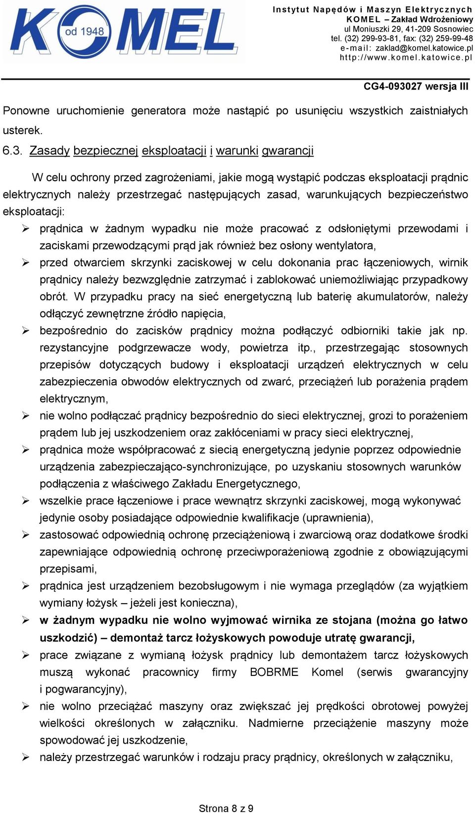 warunkujących bezpieczeństwo eksploatacji: prądnica w żadnym wypadku nie może pracować z odsłoniętymi przewodami i zaciskami przewodzącymi prąd jak również bez osłony wentylatora, przed otwarciem