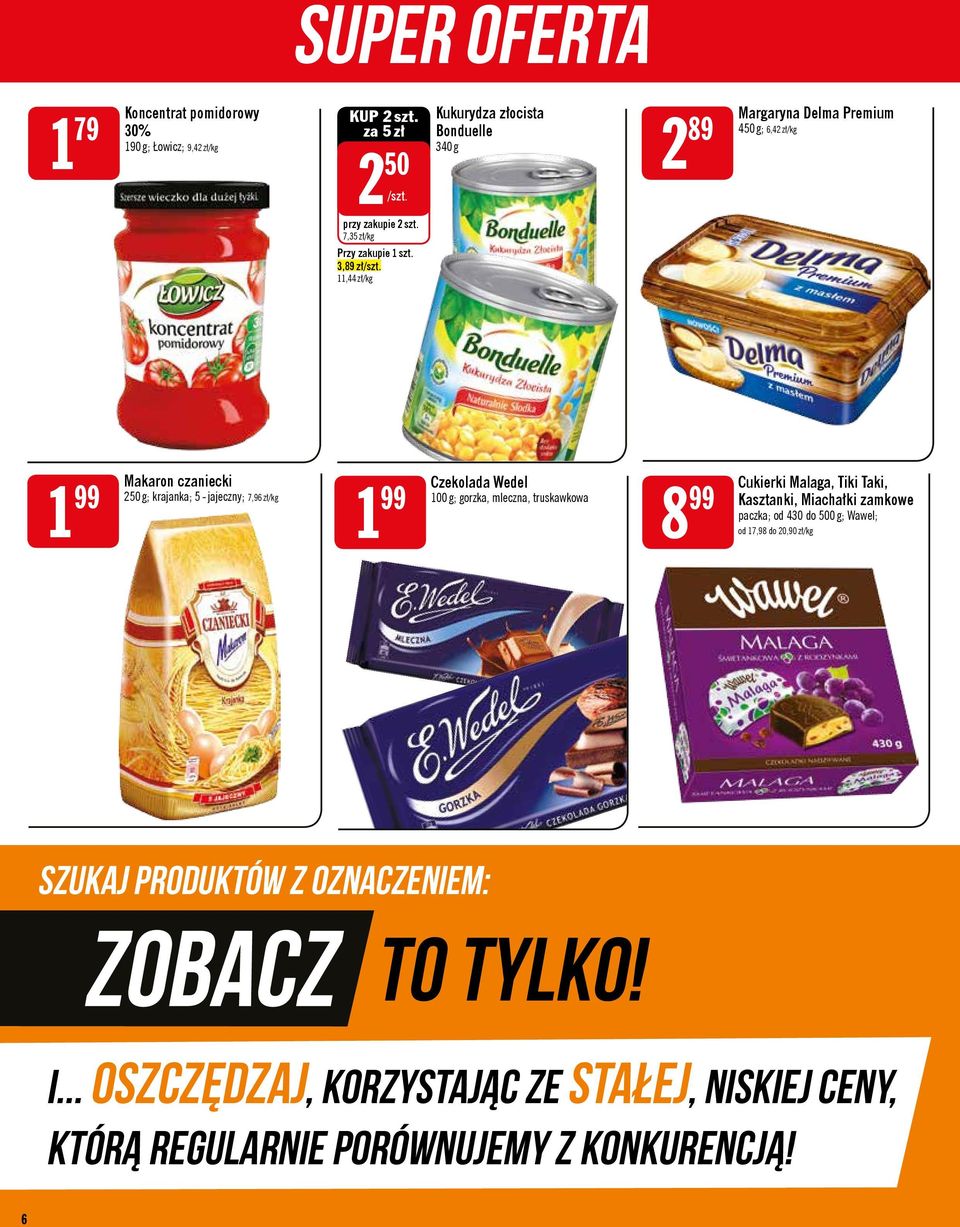 11,44 zł/kg Kukurydza złocista Bonduelle 340 g 2 89 Margaryna Delma Premium 450 g; 6,42 zł/kg 1 99 Makaron czaniecki 250 g; krajanka; 5 - jajeczny; 7,96 zł/kg