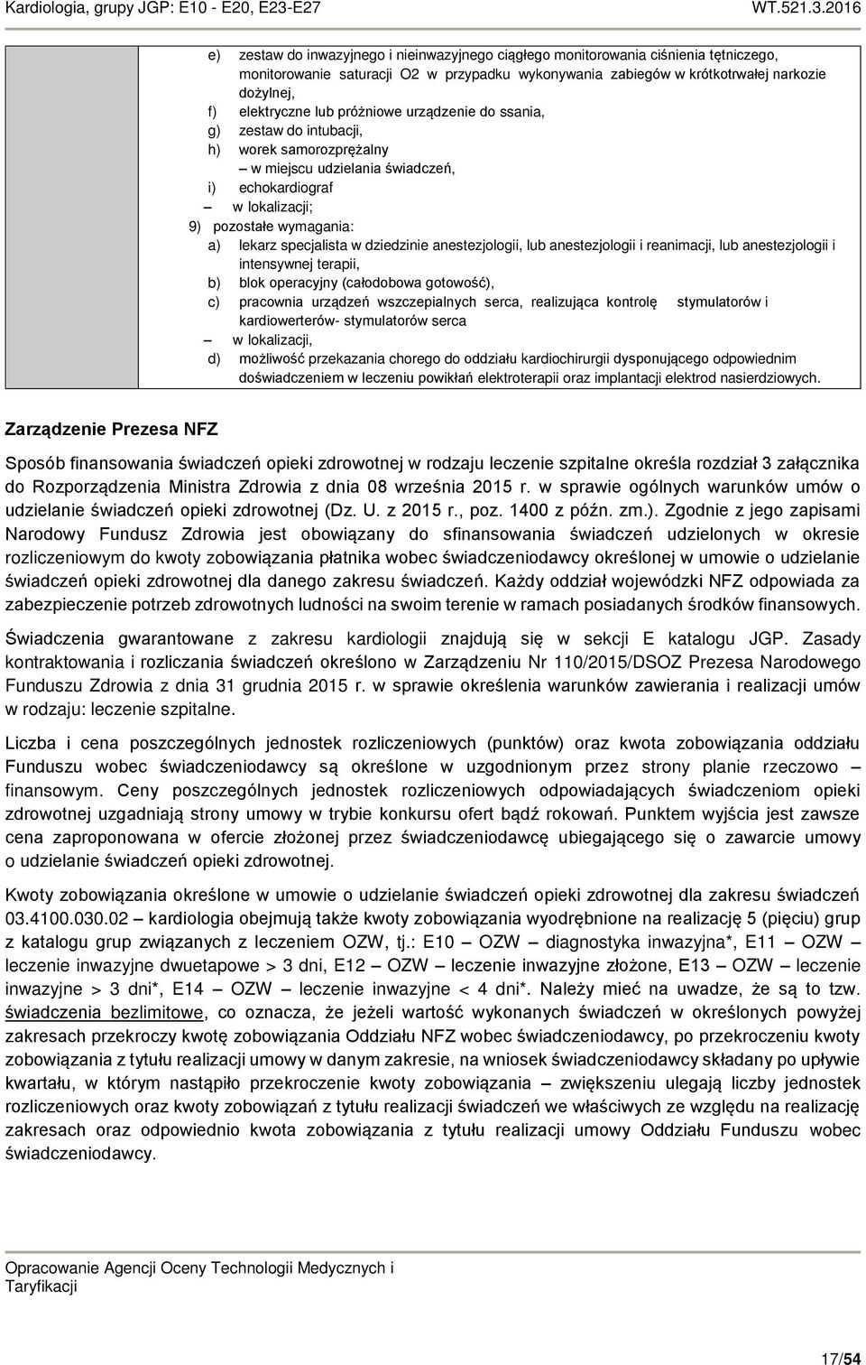 dziedzinie anestezjologii, lub anestezjologii i reanimacji, lub anestezjologii i intensywnej terapii, b) blok operacyjny (całodobowa gotowość), c) pracownia urządzeń wszczepialnych serca, realizująca