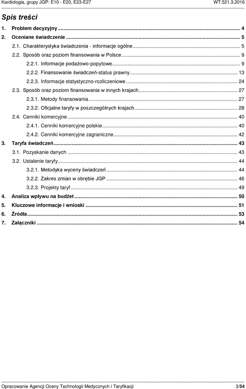 .. 28 2.4. Cenniki komercyjne... 40 2.4.1. Cenniki komercyjne polskie... 40 2.4.2. Cenniki komercyjne zagraniczne... 42 3. Taryfa świadczeń... 43 3.1. Pozyskanie danych... 43 3.2. Ustalenie taryfy.